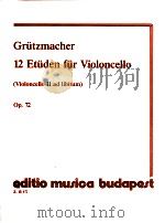 friedrich Grützmacher 12 Etüden für Violoncello Violoncello Ⅱ ad libitum  Op.72 herausgegeben von-ed   1991  PDF电子版封面    friedrich Grützmacher 