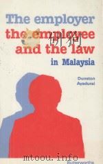 THE EMPLOYER THE EMPLOYEE AND THE LAW IN MALAYSIA   1985  PDF电子版封面  409995045   