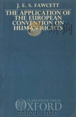 THE APPLICATION OF THE EUROPEAN CONVENTION ON HUMAN RIGHTS   1987  PDF电子版封面  0198255098  J.E.S.FAWCETT 