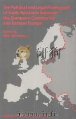 THE POLITICAL AND LEGAL FRAMEWORK OF TRADE RDLATIONS BETWEEN THE EUROPEAN COMMUNITY AND EASTERN EURO（1989 PDF版）