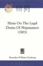 HINTS ON THE LEGAL DUTIES OF SHIPMASTERS  SECOND EDITION   1903  PDF电子版封面  1104207990   