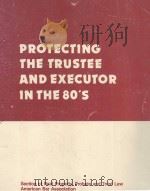 PROTEFCTING THE TRUSTEE AND EXECUTOR IN THE 80'S   1985  PDF电子版封面  0897071646   
