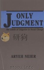 ONLY JUDGMENT  THE LIMITS OF LITIGATION IN SOCIAL CHANGE   1982  PDF电子版封面  0819550795  ARYEH NEIER 