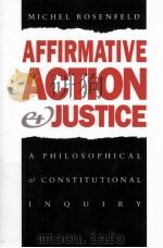 AFFIRMATIVE ACTION AND JUSTICE  A PHILOSOPHICAL AND CONSTITUTIONAL INQUIRY   1991  PDF电子版封面  0300055080  MICHEL ROSENFELD 