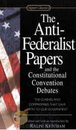 THE ANTI-FEDERALIST PAPERS AND THE CONSTITUTIONAL CONVENTION DEBATES   1986  PDF电子版封面  0451528840  RALPH KETCHAM 