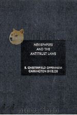 NEWSPAPERS AND THE ANTITRUST LAWS   1981  PDF电子版封面  0872154769  S.CHESTERFIELD OPPENHEIM AND C 