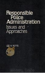 RESPONSIBLE POLICE ADMINISTRATION  ISSUES AND APPROACHES   1983  PDF电子版封面  0817301402  LEE W.POTTS 