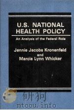 U.S. NATIONAL HEALTH POLICY  AN ANALYSIS OF THE FEDERAL ROLE   1984  PDF电子版封面  0030636094  JENNIE JACOBS KRONENFELD AND M 