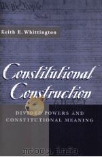 CONSTITUTIONAL CONSTRUCTION  DIVIDED POWERS AND CONSTITUTIONAL MEANING   1999  PDF电子版封面  067400583X  KEITH E.WHITTINGTON 