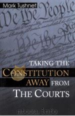 TAKING THE CONSTITUTION AWAY FROM THE COURTS   1999  PDF电子版封面  0691070350  MARK TUSHNET 