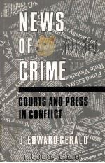 NEWS OF CRIME  COURTS AND PRESS IN CONFLICT   1983  PDF电子版封面  0313238766  J.EDWARD GERALD 