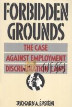 FORBIDDEN GROUNDS  THE CASE AGAINST EMPLOYMENT DISCRIMINATION LAWS   1992  PDF电子版封面  0674308093  RICHARD A.EPSTEIN 