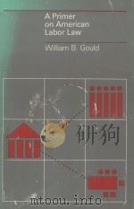 A PRIMER ON AMERICAN LABOR LAW   1983  PDF电子版封面  0262070871  WILLIAM B.GOULD 