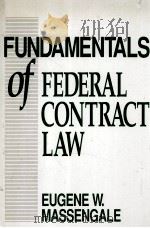 FUNDAMENTALS OF FEDERAL CONTRACT LAW   1991  PDF电子版封面  0899306047  EUGENE W.MASSENGALE 