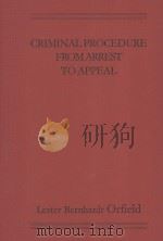 CRIMINAL PROCEDURE FROM ARREST TO APPEAL   1947  PDF电子版封面    LESTER BERNHARDT ORFIELD 
