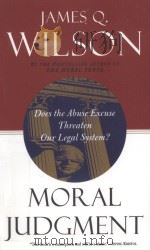 MORAL JUDGMENT  DOES THE ABUSE EXCUSE THREATEN OUR LEGAL SYSTEM?   1997  PDF电子版封面  0465047335  JAMES Q.WILSON 
