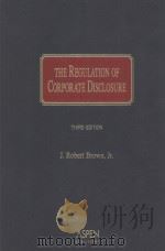 THE REGULATION OF CORPORATE DISCLOSURE  THIRD EDITION   1994  PDF电子版封面  0735501564  J.ROBERT BROWN 