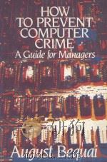 HOW TO PREVENT COMPUTER CRIME  A GUIDE FOR MANAGERS   1983  PDF电子版封面  047109367X  AUGUST BEQUAI 