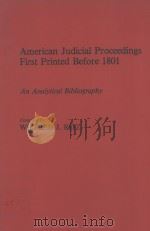 AMERICAN JUDICIAL PROCEEDINGS FIRST PRINTED BEFORE 1801  AN ANALYTICAL BIBLIOGRAPHY   1984  PDF电子版封面  0313240574  WILFRED J.RITZ 