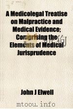 A MEDICOLEGAL TREATISE ON MALPRACTICE AND MEDICAL EVIDENCE:COMPRISING THE ELEMENTS OF MEDICAL JURISP   1871  PDF电子版封面  1154923959  JOHN J ELWELL 