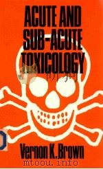 Acute and sub-acute toxicology   1988  PDF电子版封面  0713129743  Vernon K.Brown 