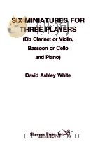 six miniatures for three players  Bb clarinet or ciolin bassoon or cello and piano     PDF电子版封面    David Ashley White 