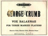 VOX BALAENAE FOR THREE MASKED PLAYERS Electric Flute Electric Cello Electric Piano recording:columbi   1972  PDF电子版封面    George Crumb 