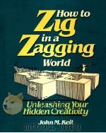 HOW TO ZIG IN A ZAGGING WORLD  UNLEASHING YOUR HIDDEN CREATIVITY   1988  PDF电子版封面  0471857203  JOHN M.KEIL 