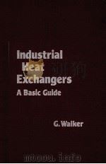 INDUSTRIAL HEAT EXCHANGERS A BASIC GUIDE   1982  PDF电子版封面  0891162593  G.WALKER 