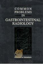 Common Problems in Gastrointestinal Radiology   1989  PDF电子版封面  9780815187998   