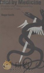 TRIAL BY MEDICINE  INSANITY AND RESPONSIBILITY IN VICTORIAN TRIALS   1981  PDF电子版封面  085224407X  ROGER SMITH 