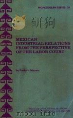 Mexican industrial relations from the perspective of the Labor Court   1979  PDF电子版封面    Meyers;Frederic. 