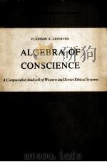 ALGEBRA OF CONSCIENCE  A COMPARATIVE ANALYSIS OF WESTERN AND SOVIET ETHICAL SYSTEMS   1982  PDF电子版封面  9027713014  ANATOL RAPOPORT 
