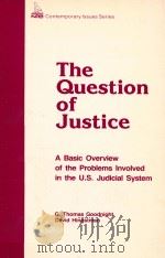 THE QUESTION OF JUSTICE  A BASIC OVERVIEW OF THE PROBLEMS INVOLVED IN THE U.S. JUDICIAL SYSTEM   1983  PDF电子版封面    G.THOMAS GOODNIGHT AND DAVID H 