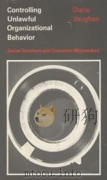CONTROLLING UNLAWFUL ORGANIZATIONAL BEHAVIOR  SOCIAL STRUCTURE AND CORPORATE MISCONDUCT   1983  PDF电子版封面  0226851710  DIANE VAUGHAN 