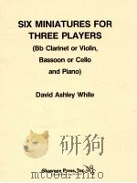 Six miniatures for three players Bb Clarinet or Violin Bassoon or Cello and Piano     PDF电子版封面    David Ashley White 