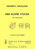 Drei Kleine Stucke fur Stuck fur Streichtrio Partitur und Stimmen   1961  PDF电子版封面    Friedrich Wildgans 