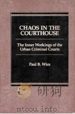 CHAOS IN THE COURTHOUSE  THE INNER WORKINGS OF THE URBAN CRIMINAL COURTS   1985  PDF电子版封面  0030014549  PAUL B.WICE 