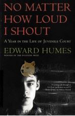 NO MATTER HOW LOUD I SHOUT  A YEAR IN THE LIFE OF JUVENILE COURT   1996  PDF电子版封面  0684811952  EDWARD HUMES 
