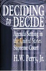 DECIDING TO DECIDE  AGENDA SETTING IN THE UNITED STATES SUPREME COURT   1991  PDF电子版封面  0674194438  H.W.PERRY 