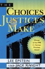 THE CHOICES JUSTICES MAKE   1998  PDF电子版封面  1568022263  LEE EPSTEIN AND JACK KNIGHT 