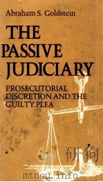 THE PASSIVE JUDICIARY  PROSECUTORIAL DISCRETION AND THE GUILTY PLEA   1981  PDF电子版封面  0807108561  ABRAHAM S.GOLDSTEIN 
