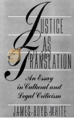 JUSTICE AS TRANSLATION  AN ESSAY IN CULTURAL AND LEGAL CRITICISM   1990  PDF电子版封面  0226894967  JAMES BORD WHITE 