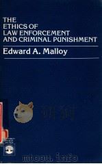 THE ETHICS OF LAW ENFORCEMENT AND CRIMINAL PUNISHMENT   1982  PDF电子版封面    EDWARD A.MALLOY 