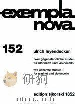 exempla nova 152 two concrete studies for clarinet in b flat and violoncello edition sikorski 1852   1990  PDF电子版封面     