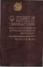 WOMEN IN NATIONAL LEGISLATURES  A COMPARATVE STUDY OF SIX COUNTRIES   1980  PDF电子版封面  0030475910  WALTER S.G.KOHN 