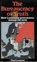 THE BUREAUCRACY OF TRUTH  HOW COMMUNIST GOVERNMENTS MANAGE THE NEWS   1981  PDF电子版封面  0865311420  PAUL LENDVAI 