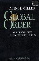 GLOBAL ORDER  VALUES AND POWER IN INTERNATIONAL POLITICS   1985  PDF电子版封面  0813300681  LYNN H.MILLER 