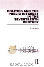POLITICS AND THE PUBLIC INTEREST IN THE SEVENTEENTH CENTURY  VOLUME 27   1969  PDF电子版封面  0415555671  J.A.W.GUNN 