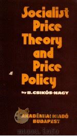 SOCIALIST PRICE THEORY AND PRICE POLICY   1975  PDF电子版封面    BELA CSIKOS-NAGY 